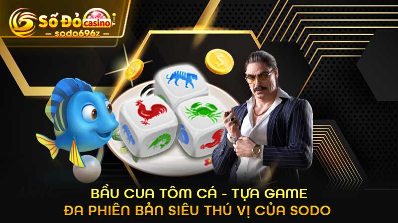 Game Bầu cua tôm cá đa phiên bản tại SODO.