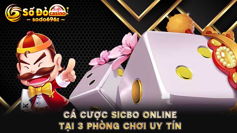 Đặt cược Sicbo online tại 3 phòng chơi uy tín nhất SODO.