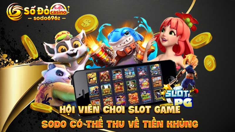 Thu tiền khủng khi chơi slot game tại SODO