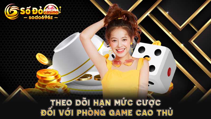 Cập nhật hạn mức cược phòng cao thủ.