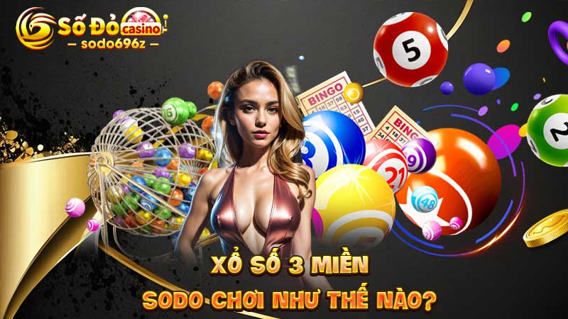 Cách chơi xổ số 3 miền tại SODO